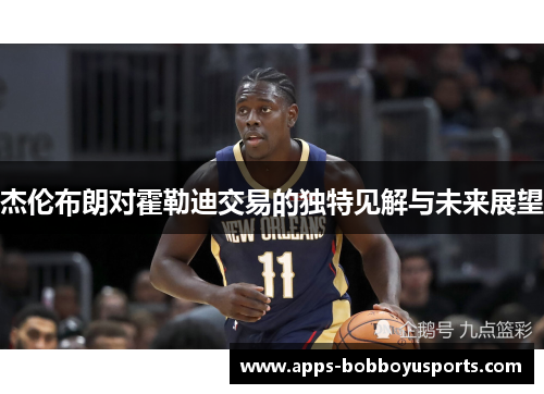 杰伦布朗对霍勒迪交易的独特见解与未来展望