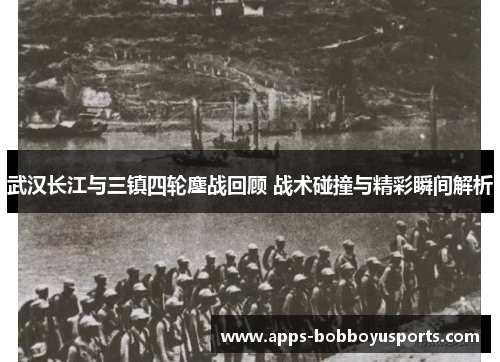 武汉长江与三镇四轮鏖战回顾 战术碰撞与精彩瞬间解析