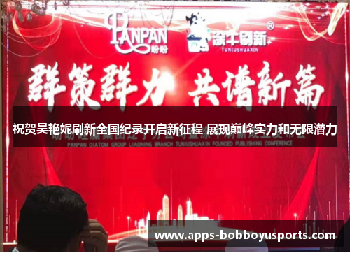 祝贺吴艳妮刷新全国纪录开启新征程 展现巅峰实力和无限潜力
