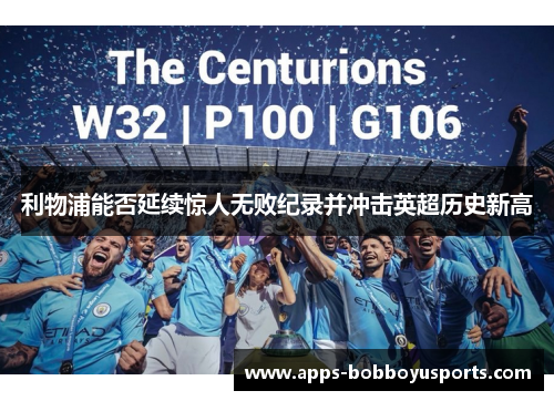 利物浦能否延续惊人无败纪录并冲击英超历史新高