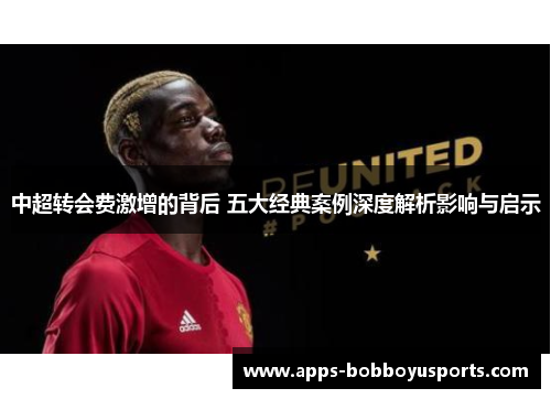 中超转会费激增的背后 五大经典案例深度解析影响与启示