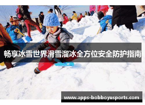 畅享冰雪世界滑雪溜冰全方位安全防护指南