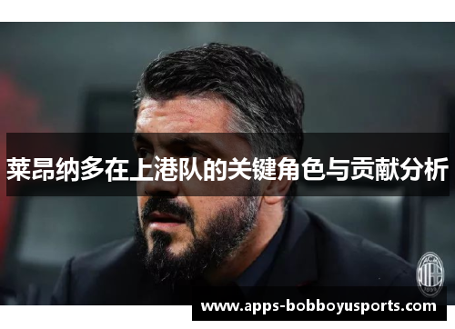 莱昂纳多在上港队的关键角色与贡献分析
