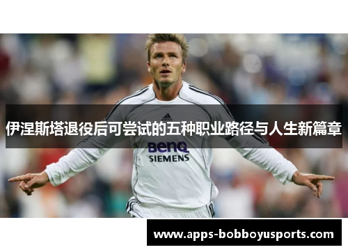 伊涅斯塔退役后可尝试的五种职业路径与人生新篇章
