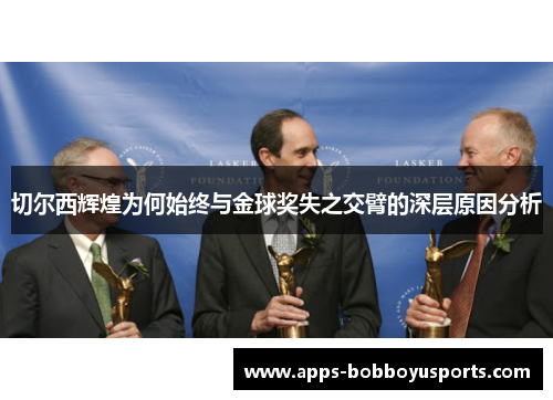 切尔西辉煌为何始终与金球奖失之交臂的深层原因分析
