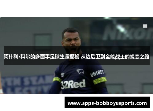 阿什利·科尔的多面手足球生涯揭秘 从边后卫到全能战士的蜕变之路