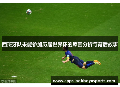 西班牙队未能参加历届世界杯的原因分析与背后故事