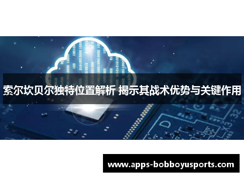 索尔坎贝尔独特位置解析 揭示其战术优势与关键作用