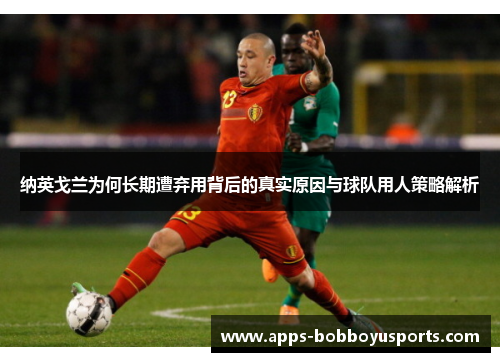 纳英戈兰为何长期遭弃用背后的真实原因与球队用人策略解析