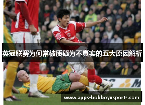 英冠联赛为何常被质疑为不真实的五大原因解析