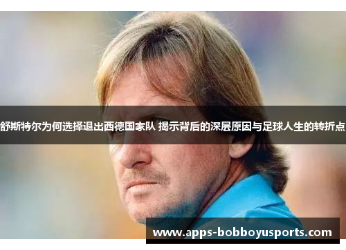 舒斯特尔为何选择退出西德国家队 揭示背后的深层原因与足球人生的转折点